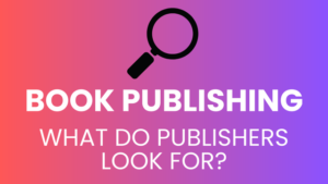 Book Publishing: What Do Publishers Look For?